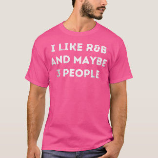 I Like Rb And Maybe 3 People Antisocial Music Rnb  T-Shirt