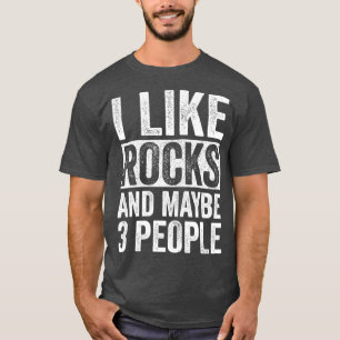I Like Rocks And Maybe 3 People Funny Geologist T-Shirt