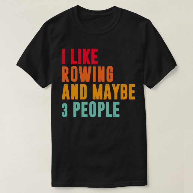i like rowing and maybe 3 people rowing lover 1 T-Shirt (Design Front)