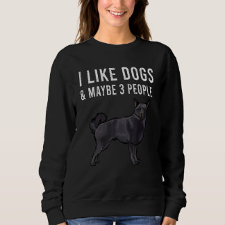 I Like Schipperke Dogs And Maybe 3 People Sweatshirt