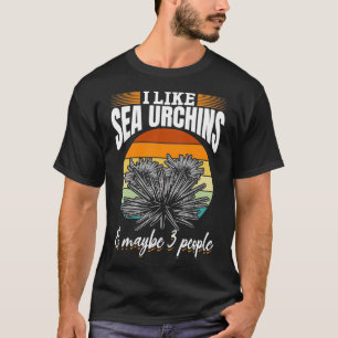 I Like Sea Urchins amp Maybe 3 People Sea Urchin 1 T-Shirt