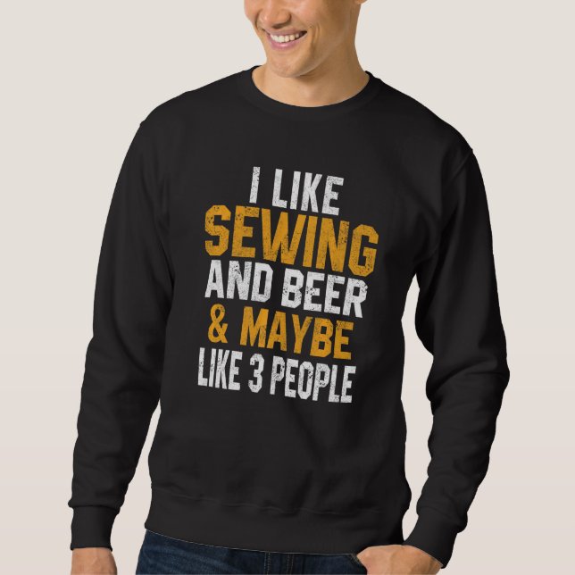 I Like Sewing And Beer Quilting  Quilter Sewer Mom Sweatshirt (Front)