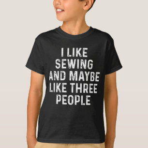 I Like Sewing And Maybe 3 People T-Shirt