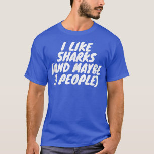I Like Sharks And Maybe 3 People389 T-Shirt