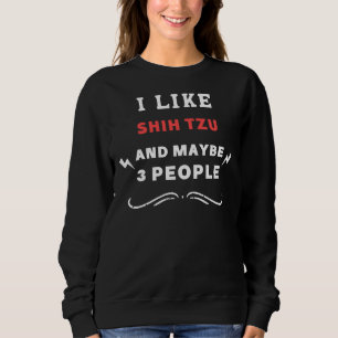 I Like Shih Tzu And Maybe 3 People Sweatshirt
