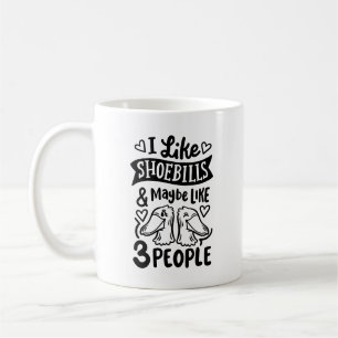 "I like shoebills and maybe like 3 people" Coffee Mug