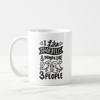 "I like shoebills and maybe like 3 people" Coffee Mug