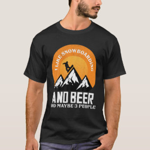 I Like Snowboarding And Beer And Maybe 3 People Sn T-Shirt