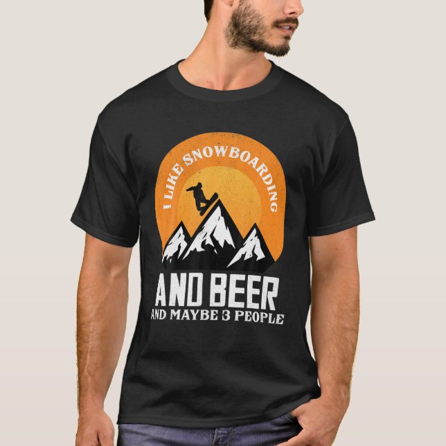 I Like Snowboarding And Beer And Maybe 3 People Sn T-Shirt (Front)