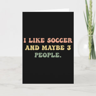I Like Soccer And Maybe 3 People #25d24e Card