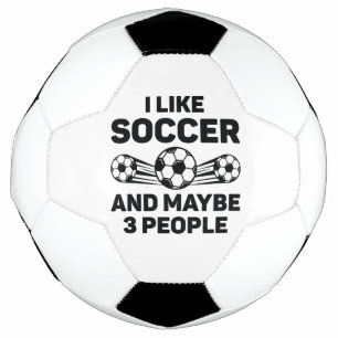 I Like Soccer And Maybe 3 People Ball