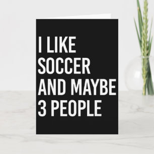 I Like Soccer And Maybe 3 People Card