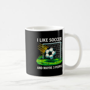 I Like Soccer And Maybe 3 People - Coffee Mug