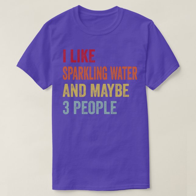I Like Sparkling Water Maybe 3 People T-Shirt (Design Front)
