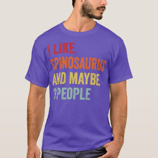 I Like Spinosaurus Maybe 3 People Spinosaurus Love T-Shirt