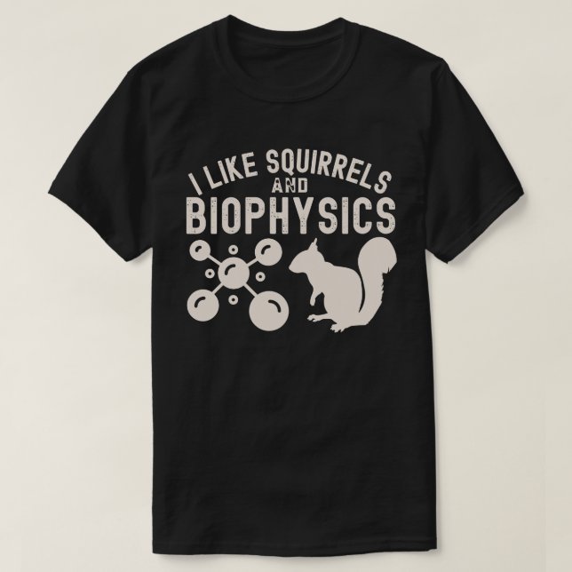 I Like Squirrels and Biophysics, Biophysics Quotes T-Shirt (Design Front)