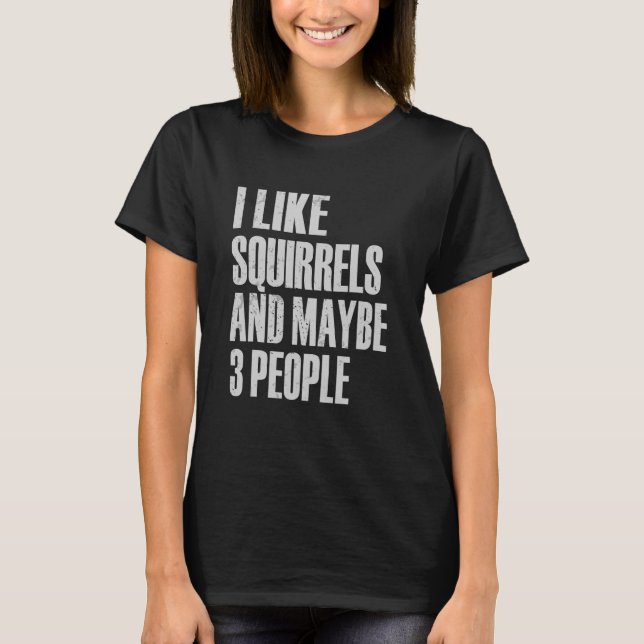 I Like Squirrles And Maybe 3 People Funny Squirrel T-Shirt (Front)
