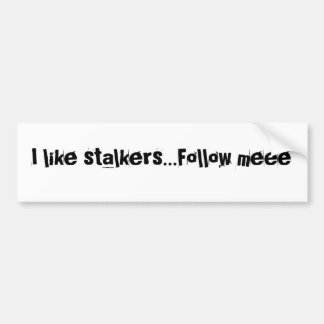 I like stalkers...Follow meee Bumper Sticker