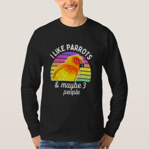 I Like Sun Conure Parrots and Maybe 3 People T-Shirt