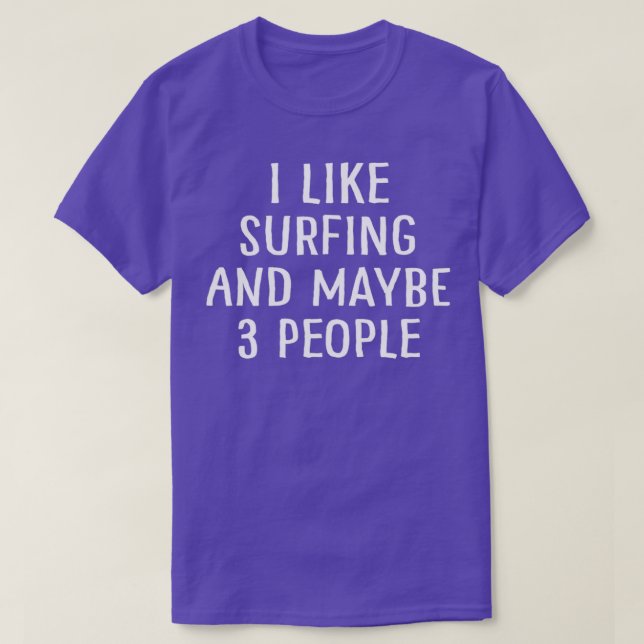I Like Surfing and Maybe 3 People T-Shirt (Design Front)