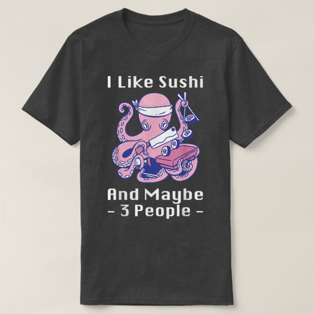 I Like Sushi And Maybe 3 People Anime Japan Octopu T-Shirt (Design Front)