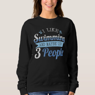 I Like Swimming And Maybe Like 3 People Swimmers A Sweatshirt