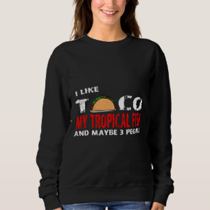 I Like Taco My Tropical Fish And Maybe 3 People Tr Sweatshirt