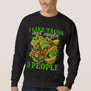 i like tacos and maybe 3 people sweatshirt