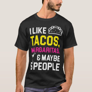 I Like Tacos Margaritas And Maybe 5 People T-Shirt