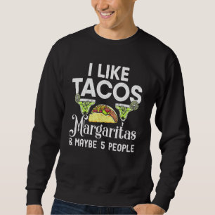 I Like Tacos Margaritas And Maybe 5 People Tuesday Sweatshirt