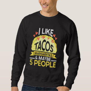 I Like Tacos Margaritas And Maybe 5 People Tuesday Sweatshirt