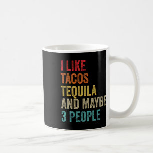 I Like Tacos Tequila And Maybe 3 People Cinco De M Coffee Mug