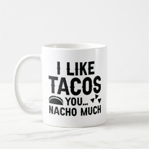 I Like Tacos You Nacho Much Coffee Mug