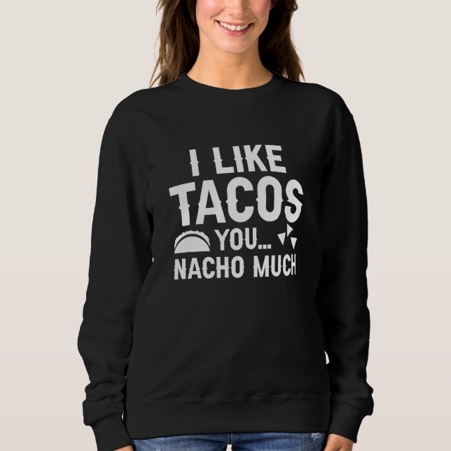 I Like Tacos You Nacho Much Sweatshirt (Front)