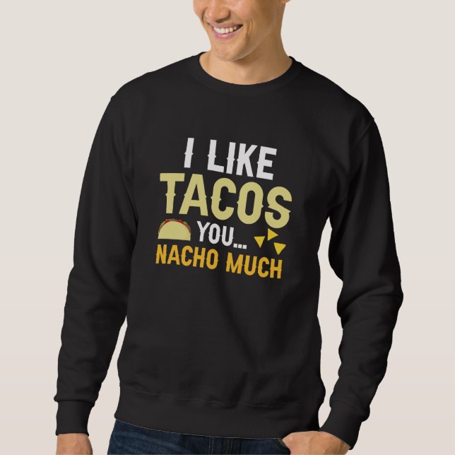 I Like Tacos You Nacho Much Sweatshirt (Front)