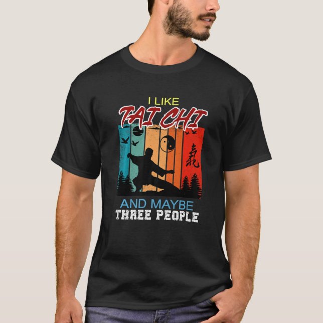 I Like Tai Chi And Maybe Three People For Tai Chi  T-Shirt (Front)