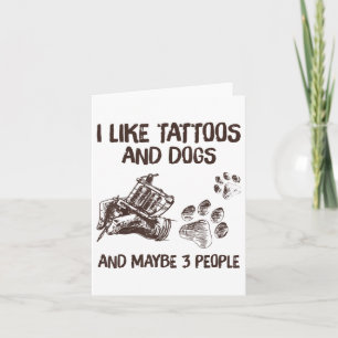 I Like Tattoos And Dogs And Maybe 3 People Dog Lov Card