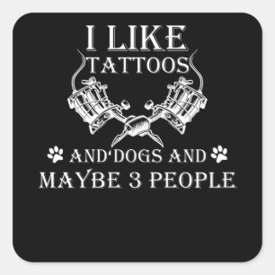 I Like Tattoos And Dogs And Maybe 3 People Square Sticker