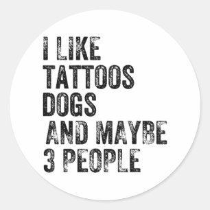 I Like Tattoos Dogs And Maybe 3 People Humour Funn Classic Round Sticker