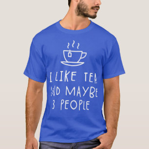 I like tea and maybe 3 people T-Shirt