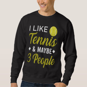 I Like Tennis And Maybe 3 People  Funny Tennis Sweatshirt