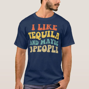 I Like Tequila And Maybe 3 People II T-Shirt