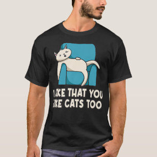 I Like That You Like Cats Too Cat Lover Friends Ki T-Shirt