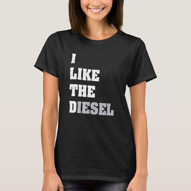 I Like The Diesel   Adult Humour T-Shirt (Front)