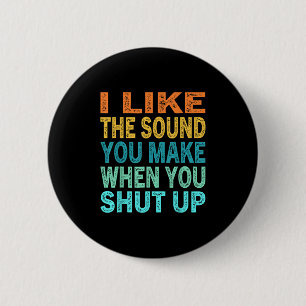 I Like The Sound You Make When You Shut Up Funny Q 6 Cm Round Badge