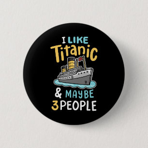 I Like The Titanic And Maybe 3 People Funny Rms Cr 6 Cm Round Badge