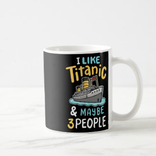 I Like The Titanic And Maybe 3 People Funny Rms Cr Coffee Mug
