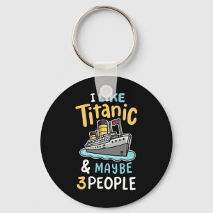 I Like The Titanic And Maybe 3 People Funny Rms Cr Key Ring