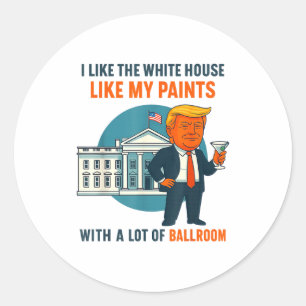 I Like The White House Like My Pants With A Lot Of Classic Round Sticker