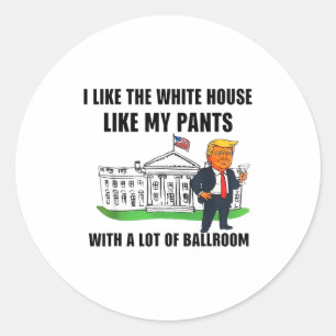 I Like The White House Like My Pants With A Lot Of Classic Round Sticker